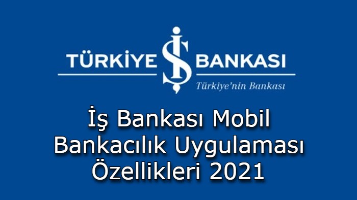 Is Bankasi Mobil Bankacilik Uygulamasi Ozellikleri 2021